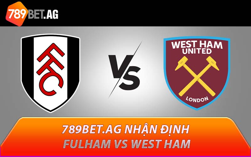 789BET.AG nhận định Fulham vs West Ham