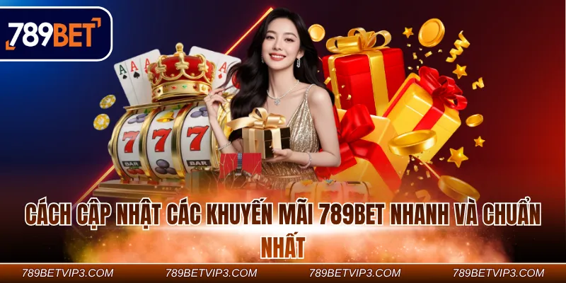 Cách cập nhật các khuyến mãi 789BET nhanh và chuẩn nhất Cách cập nhật các khuyến mãi 789BET nhanh và chuẩn nhất