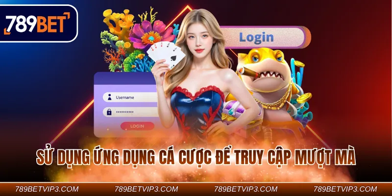 Sử dụng ứng dụng cá cược để truy cập mượt mà Sử dụng ứng dụng cá cược để truy cập mượt mà